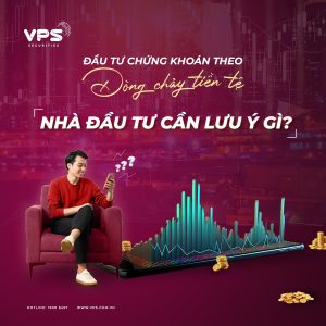 Đầu tư theo dòng tiền, nhà đầu tư cần lưu ý gì? - Mở Tài Khoản Chứng Khoán VPS