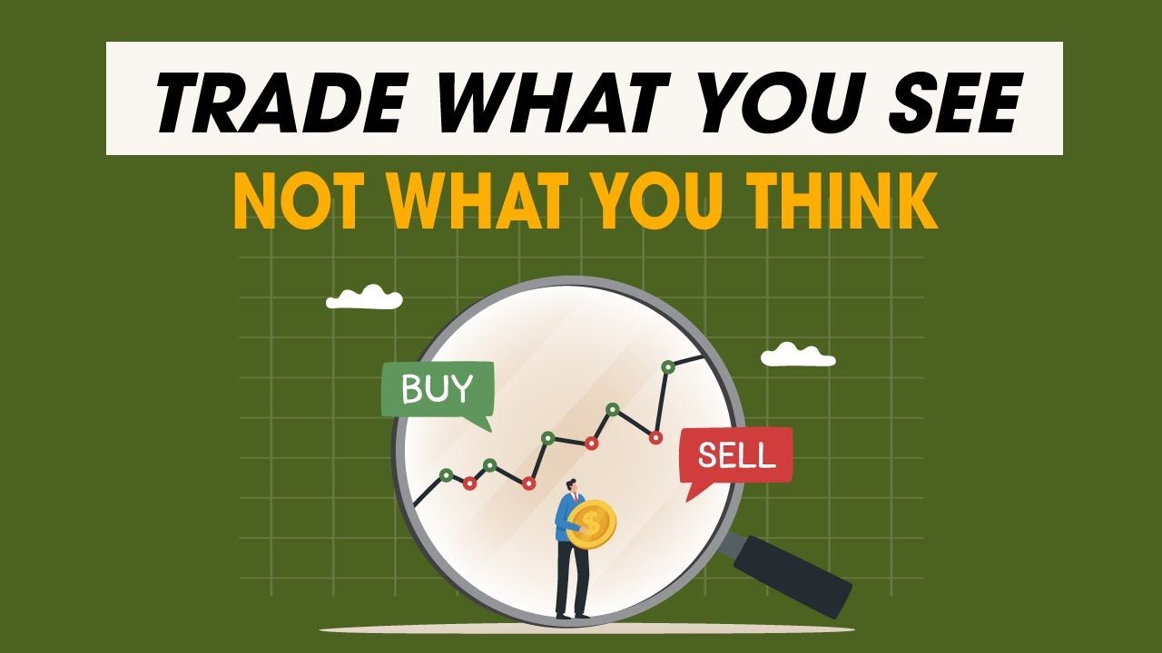 Trade what you see, Not what you think – Giao dịch Forex