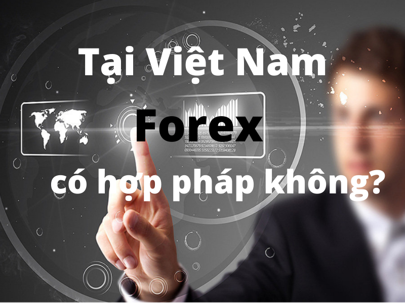 Đầu tư Forex có hợp pháp tại Việt Nam không? Luật pháp quy định như thế nào?