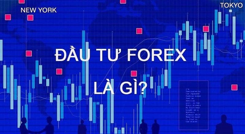 Forex là gì? Đầu tư forex là gì? Những điều cần biết về thị trường forex