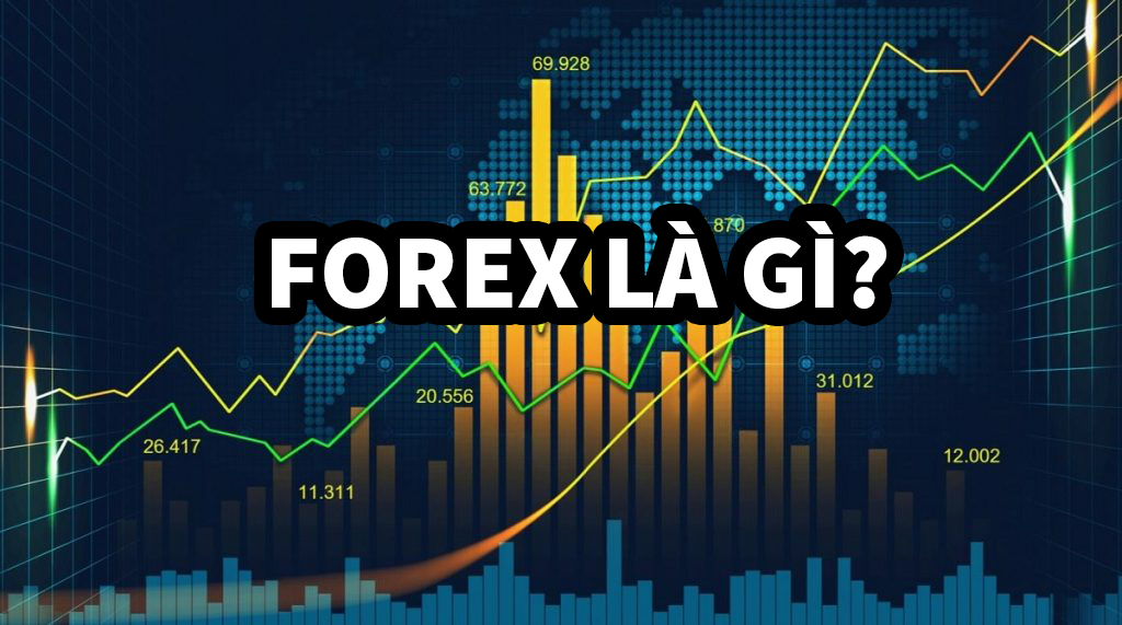 Forex là gì? Đầu tư forex là gì? Những điều cần biết về thị trường forex