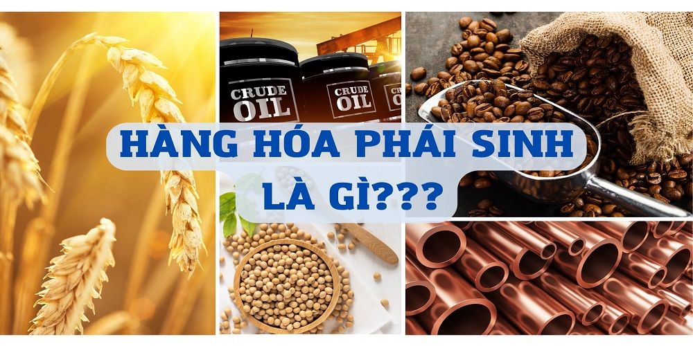 Hàng hóa phái sinh là gì? Có nên đầu tư vào hàng hóa phái sinh