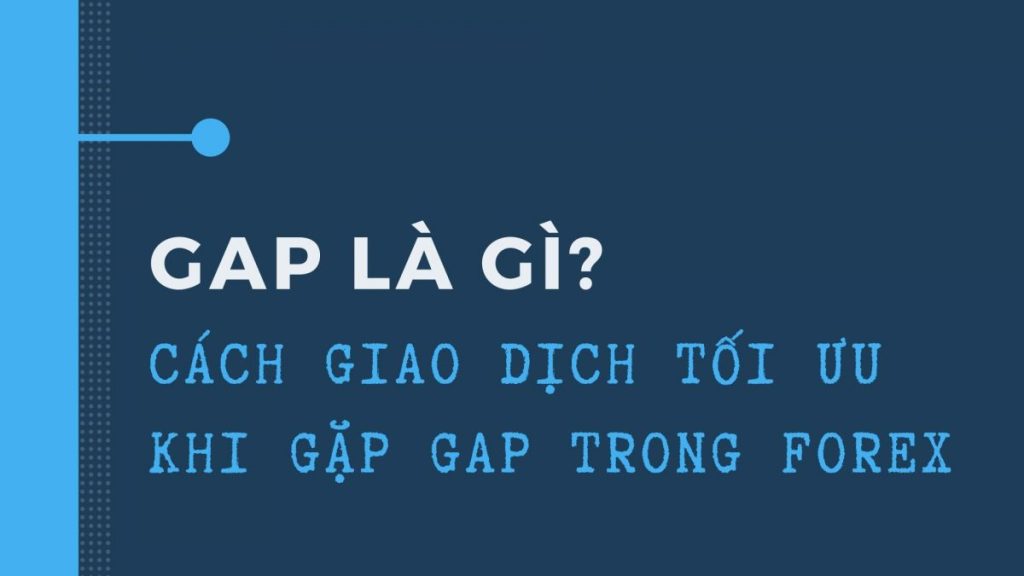 GAP là gì? Những lưu ý khi giao dịch với GAP trong Forex