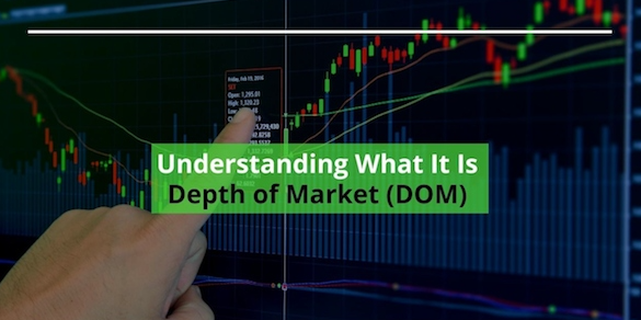 Depth Of Market là gì? Cách giao dịch DOM trong thị trường