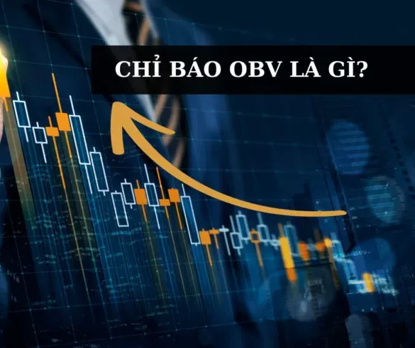 Chỉ báo OBV là gì? Nâng cao kỹ năng vận dụng OBV trong giao dịch