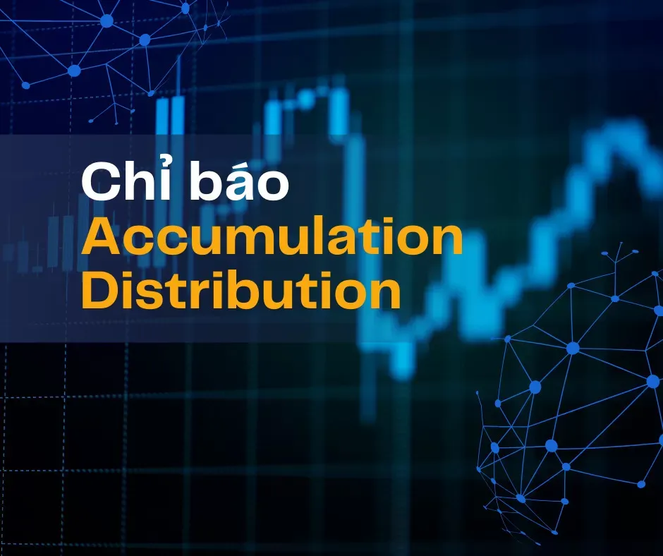 Chỉ báo Accumulation Distribution: Làm chủ dòng tiền lớn trong Forex